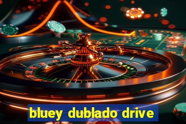 bluey dublado drive